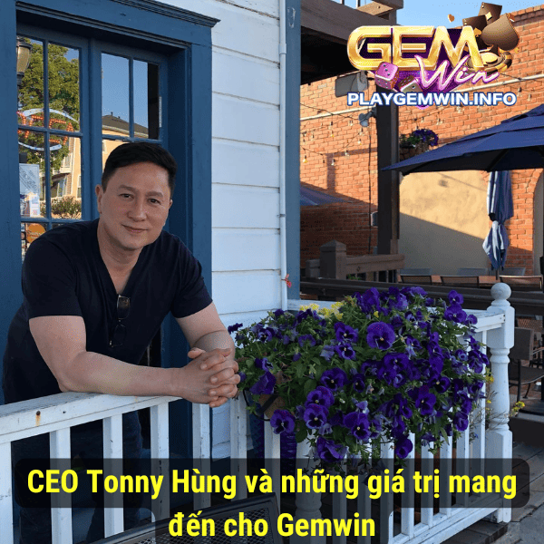 CEO Tonny Hùng và những giá trị mang đến cho Gemwin